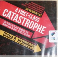 A First-Class Catastrophe - The Road to Black Monday, The Worst Day in Wall Street History written by Diana B. Henriques performed by Gabra Zackman on CD (Unabridged)